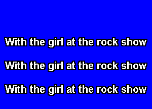 With the girl at the rock show
With the girl at the rock show

With the girl at the rock show