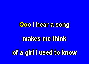 000 I hear a song

makes me think

of a girl I used to know