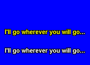 I'll go wherever you will go...

I'll go wherever you will go...