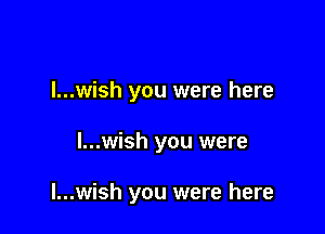 l...wish you were here

l...wish you were

l...wish you were here
