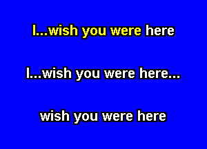 l...wish you were here

l...wish you were here...

wish you were here