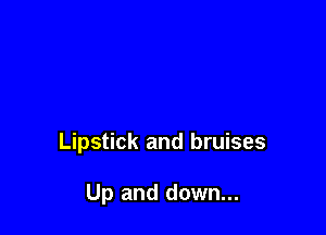 Lipstick and bruises

Up and down...