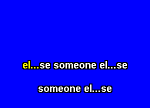 el...se someone el...se

someone el...se