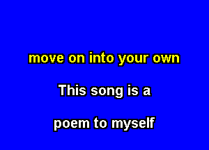 move on into your own

This song is a

poem to myself