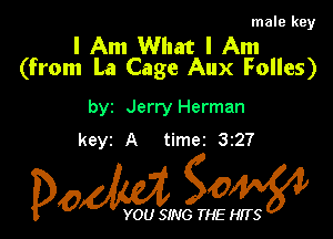 male key

I Am What I Am
(from La Cage Aux Folles)

by Jerry Herman
keyz A timez 327

Dow gOW

YOU SING THE HITS