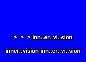 inn..er..vi..sion

inner..vision inn..er..vi..sion