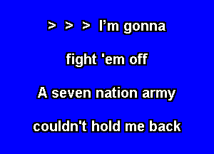 p '5' Pm gonna

fight 'em off

A seven nation army

couldn't hold me back