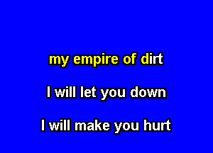 my empire of dirt

I will let you down

I will make you hurt