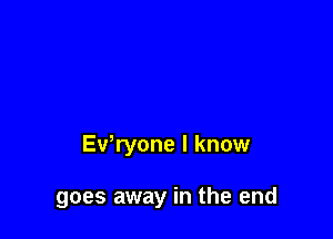 Exfryone I know

goes away in the end