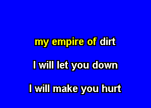 my empire of dirt

I will let you down

I will make you hurt