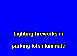 Lighting fireworks in

parking lots illuminate