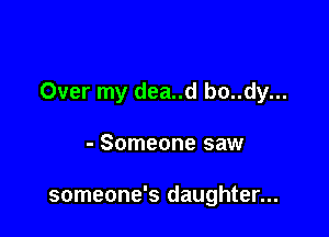 Over my dea..d bo..dy...

- Someone saw

someone's daughter...