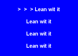 5' z Lean wit it
Lean wit it

Lean wit it

Lean wit it