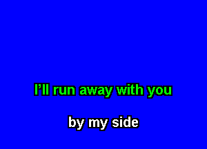 Pll run away with you

by my side