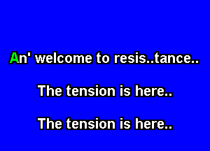 An' welcome to resis..tance..

The tension is here..

The tension is here..