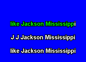 like Jackson Mississippi

J J Jackson Mississippi

like Jackson Mississippi