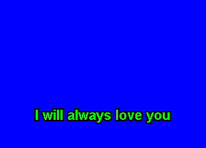 I will always love you