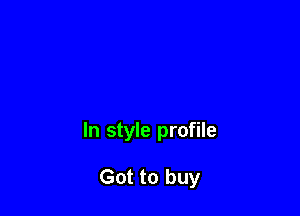 In style profile

Got to buy