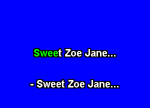 Sweet Zoe Jane...

- Sweet Zoe Jane...