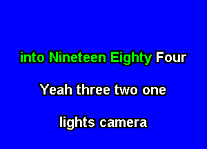 into Nineteen Eighty Four

Yeah three two one

lights camera