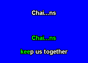 Chai...ns

keep us together