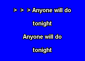 2) ? l Anyone will do

tonight

Anyone will do

tonight