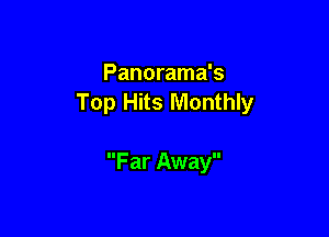 Panorama's
Top Hits Monthly

Far Away