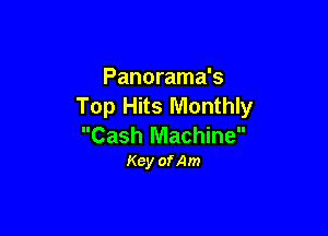 Panorama's
Top Hits Monthly

Cash Machine
Key ofAm