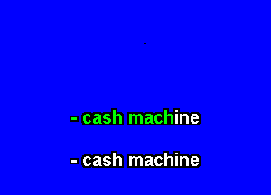 - cash machine

- cash machine