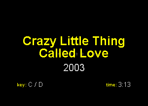 Crazy Little Thing

Called2 Love
2003