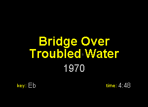 Bridge Over

TroublewWater
1970