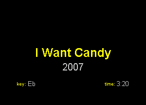 I Want Candy
2007