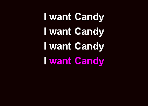 I want Candy
lwant Candy
I want Candy
