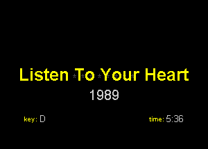 Listen '110 Xour Heart
1989