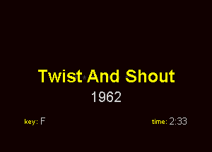 Twist And Shout
1962