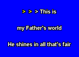 t' .5 This is

my Father's world

He shines in all that's fair