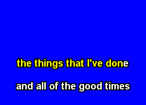 the things that I've done

and all of the good times