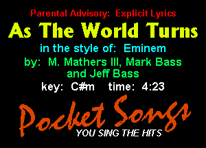 Parental Advise W2 Explicit Lyrics

As The Worlldl 'Il'uulrnns

in the style Ofi Eminem

by M. Mathers Ill, Mark Bass
and Jeff Bass

keyi Citm time 4123

Dow g0

YOU SING THE HITS