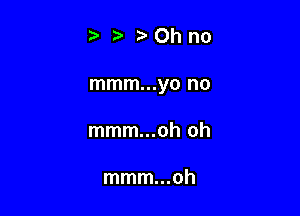 t' ?'Ohno

mmm...yo no

mmm...oh oh

mmm...oh