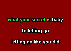 what your secret is baby

to letting go

letting go like you did