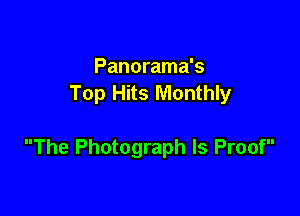 Panorama's
Top Hits Monthly

The Photograph ls Proof