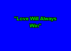 Love Will Always

Win