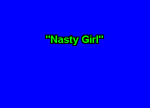 Nasty Girl