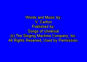 Words and Music by
V Carlton
Published byi

Songs of Universal
(c) The Smgmg Machine Company, Inc,
All Rights Reserved, Used by Permission.