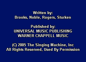 Written byi
Brooks, Noble, Rogers, Sturken

Published byi
UNIVERSAL MUSIC PUBLISHING
WARNER CHAPPELL MUSIC

(C) 2005 The Singing Machine, Inc
All Rights Reserved, Used By Permission