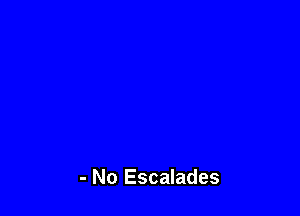 - No Escalades