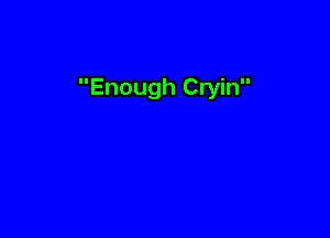 Enough Cryin