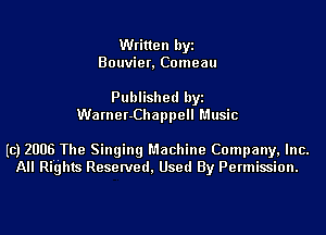 Written byz
Bouviet. Comeau

Published hyz
Warner-Chappell Music

(c) 2006 The Singing Machine Company, Inc.
All Rights Reserved. Used By Permission.