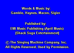 Words a Music byi
Gamble, Haynes, Macon, Sigier

Published byi

EMI Music Publishing (April Music)
(Shack Suga Entertainmentl

szThe Singing Machine Company, Inc.
All Rights Reserved, Used by Permission.