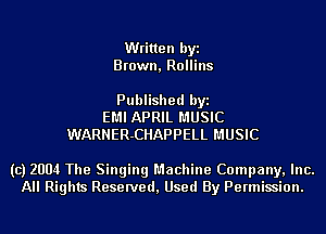 Written byi
Brown, Rollins

Published byi
EMI APRIL MUSIC
WARNER-CHAPPELL MUSIC

(c) 2004 The Singing Machine Company, Inc.
All Rights Reserved, Used By Permission.